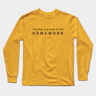 Taking a break from Homework Long Sleeve T-Shirt